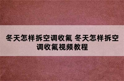 冬天怎样拆空调收氟 冬天怎样拆空调收氟视频教程